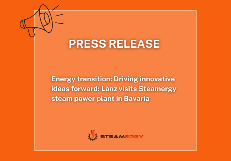 Energy transition: Driving innovative ideas forward: Lanz visits “Steamergy” steam power plant in Bavaria